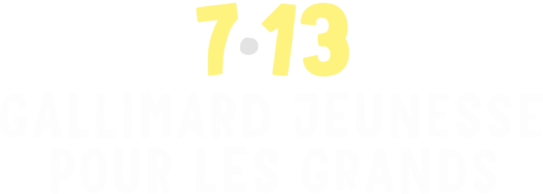 7-13 GALLIMARD JEUNESSE POUR LES GRANDS